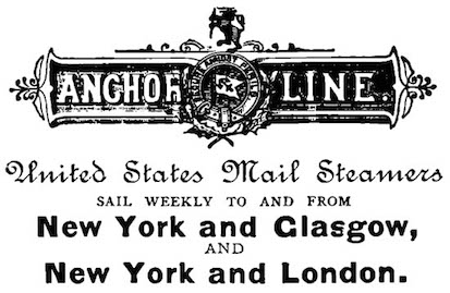 ANCHOR LINE. United States Mail Steamers. Sail weekly to and from New York and Glasgow,
AND New York and London.