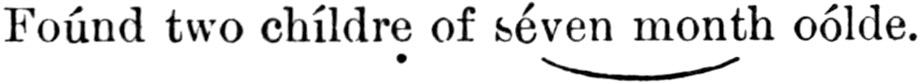 'Foúnd two chíldrẹ of séven month oólde.' with
scansion markup