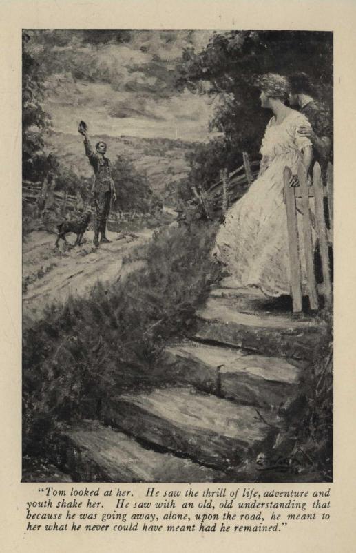 "Tom looked at her. He saw the thrill, of life, adventure and youth shake her.  He saw with an old, old understanding that because he was going away, alone, upon the road, he meant to her what he never could have meant had he remained."